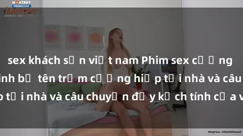 sex khách sạn việt nam Phim sex cưỡng hiếp vietsub: Nữ sinh bị tên trộm cưỡng hiếp tại nhà và câu chuyện đầy kịch tính của vietsub