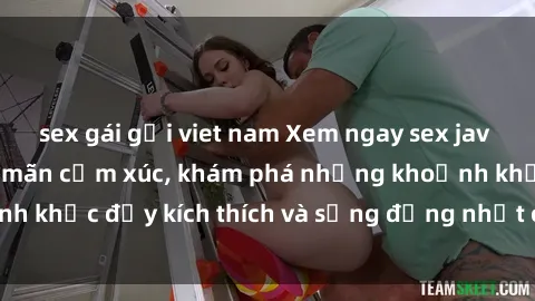 sex gái gọi viet nam Xem ngay sex jav không che để thỏa mãn cảm xúc, khám phá những khoảnh khắc đầy kích thích và sống động nhất chỉ trong click!