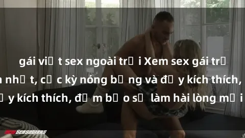 gái việt sex ngoài trời Xem sex gái trẻ không che hấp dẫn nhất, cực kỳ nóng bỏng và đầy kích thích, đảm bảo sẽ làm hài lòng mọi người!