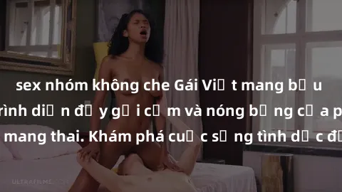 sex nhóm không che Gái Việt mang bầu và làm tình: Màn trình diễn đầy gợi cảm và nóng bỏng của phụ nữ mang thai. Khám phá cuộc sống tình dục đầy hấp dẫn và mới lạ của họ!