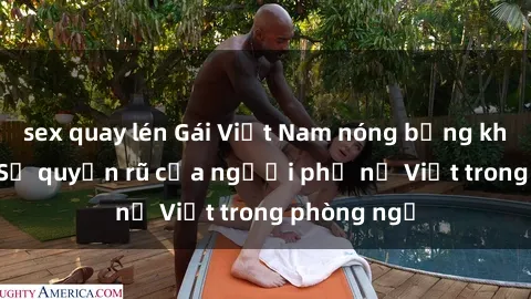 sex quay lén Gái Việt Nam nóng bỏng khi làm tình: Sự quyến rũ của người phụ nữ Việt trong phòng ngủ