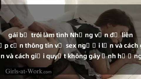 gái bị trói làm tình Những vấn đề liên quan đến việc tiếp cận thông tin về sex người lớn và cách giải quyết không gây ảnh hưởng đến trẻ em