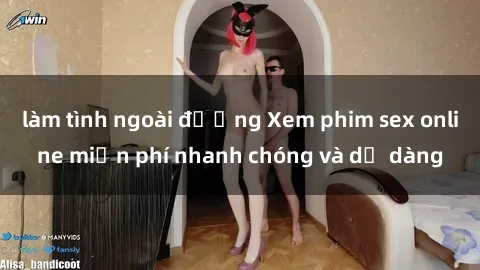 làm tình ngoài đường Xem phim sex online miễn phí nhanh chóng và dễ dàng