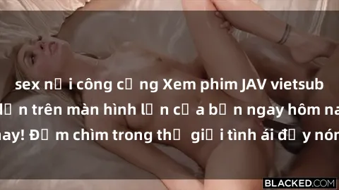 sex nơi công cộng Xem phim JAV vietsub mới nhất và hấp dẫn trên màn hình lớn của bạn ngay hôm nay! Đắm chìm trong thế giới tình ái đầy nóng bỏng và kích thích.