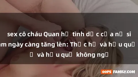 sex cô cháu Quan hệ tình dục của nữ sinh Việt Nam ngày càng tăng lên: Thực hư và hậu quả không ngờ
