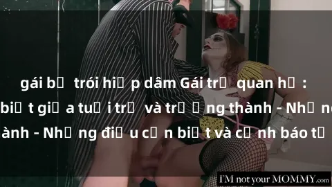 gái bị trói hiếp dâm Gái trẻ quan hệ: Mối quan hệ khác biệt giữa tuổi trẻ và trưởng thành - Những điều cần biết và cảnh báo từ chuyên gia