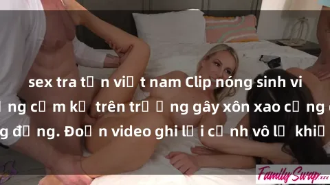 sex tra tấn việt nam Clip nóng sinh viên gây sốc: Hành động cấm kỵ trên trường gây xôn xao cộng đồng. Đoạn video ghi lại cảnh vô lễ khiến dư luận bức xúc.