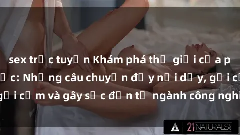 sex trực tuyến Khám phá thế giới của phim sex nô lệ tình dục: Những câu chuyện đầy nổi dậy, gợi cảm và gây sốc đến từ ngành công nghiệp giải trí đen tối