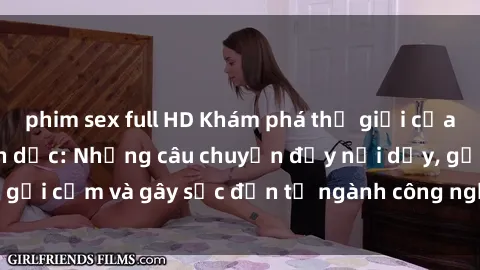 phim sex full HD Khám phá thế giới của phim sex nô lệ tình dục: Những câu chuyện đầy nổi dậy, gợi cảm và gây sốc đến từ ngành công nghiệp giải trí đen tối