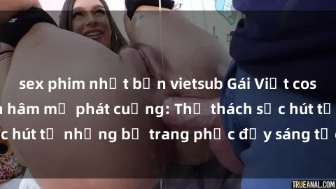 sex phim nhật bản vietsub Gái Việt cosplay sexy khiến fan hâm mộ phát cuồng: Thử thách sức hút từ những bộ trang phục đầy sáng tạo và quyến rũ!