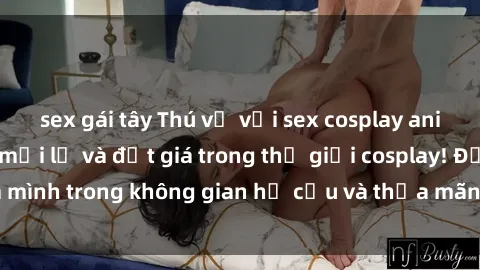sex gái tây Thú vị với sex cosplay anime: Trải nghiệm mới lạ và đắt giá trong thế giới cosplay! Đắm mình trong không gian hư cấu và thỏa mãn niềm đam mê của bạn!