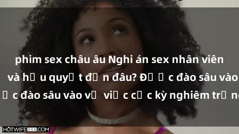 phim sex châu âu Nghi án sex nhân viên nhà hàng: Hậu quả và hậu quyết đến đâu? Được đào sâu vào vụ việc cực kỳ nghiêm trọng này.