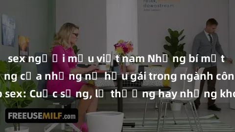 sex người mẫu việt nam Những bí mật đằng sau cuộc sống của những nữ hầu gái trong ngành công nghiệp sex: Cuộc sống, lẽ thường hay những khó khăn mà họ phải đối mặt.