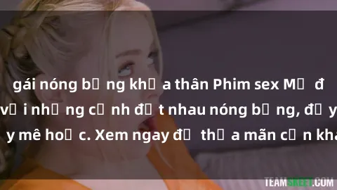 gái nóng bỏng khỏa thân Phim sex Mỹ đen: phút mãnh liệt với những cảnh địt nhau nóng bỏng, đầy mê hoặc. Xem ngay để thỏa mãn cơn khát tình dục của bạn!