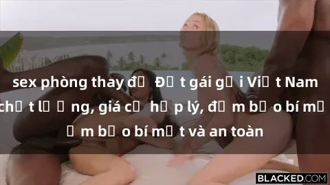 sex phòng thay đồ Đặt gái gọi Việt Nam: Dịch vụ chất lượng, giá cả hợp lý, đảm bảo bí mật và an toàn