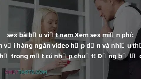 sex bà bầu việt nam Xem sex miễn phí: Cùng trải nghiệm với hàng ngàn video hấp dẫn và nhiều thể loại đa dạng chỉ trong một cú nhấp chuột! Đừng bỏ lỡ cơ hội thưởng thức tuyệt vời này ngay hôm nay!