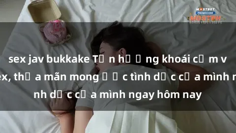 sex jav bukkake Tận hưởng khoái cảm với gái xinh sex, thỏa mãn mong ước tình dục của mình ngay hôm nay