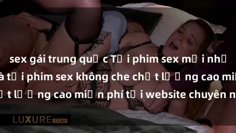 sex gái trung quốc Tải phim sex mới nhất hot nhất - Xem và tải phim sex không che chất lượng cao miễn phí tại website chuyên nghiệp.