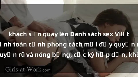 khách sạn quay lén Danh sách sex Việt Nam không che - Ảnh toàn cảnh phong cách mới đầy quyến rũ và nóng bỏng, cực kỳ hấp dẫn, không thể bỏ qua!