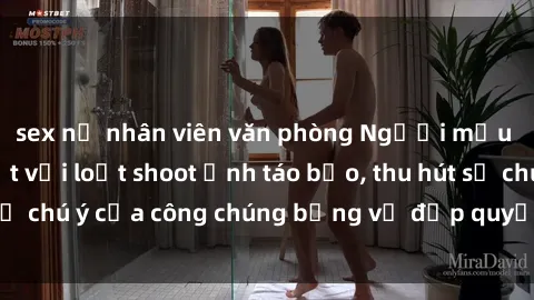 sex nữ nhân viên văn phòng Người mẫu Việt Nam gây sốt với loạt shoot ảnh táo bạo, thu hút sự chú ý của công chúng bằng vẻ đẹp quyến rũ và gợi cảm.