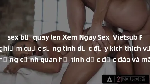 sex bị quay lén Xem Ngay Sex  Vietsub Full HD - Cùng trải nghiệm cuộc sống tình dục đầy kích thích với những cảnh quan hệ tình dục độc đáo và mãnh liệt trong bộ phim này!